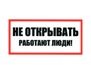 Не открывать! Работают люди 100х200, Информационный знак